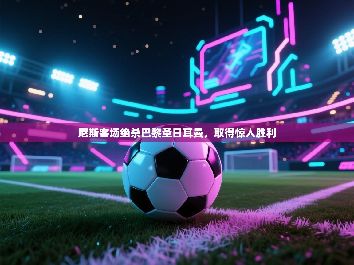 尼斯客场绝杀巴黎圣日耳曼，取得惊人胜利