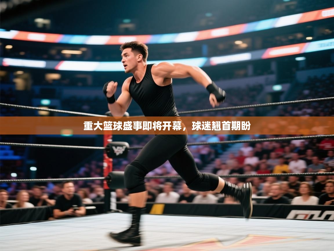 重大篮球盛事即将开幕，球迷翘首期盼  第1张