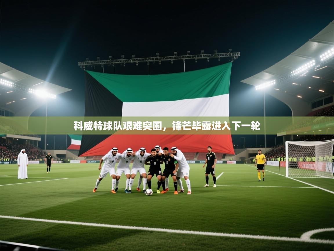 科威特球队艰难突围，锋芒毕露进入下一轮  第2张