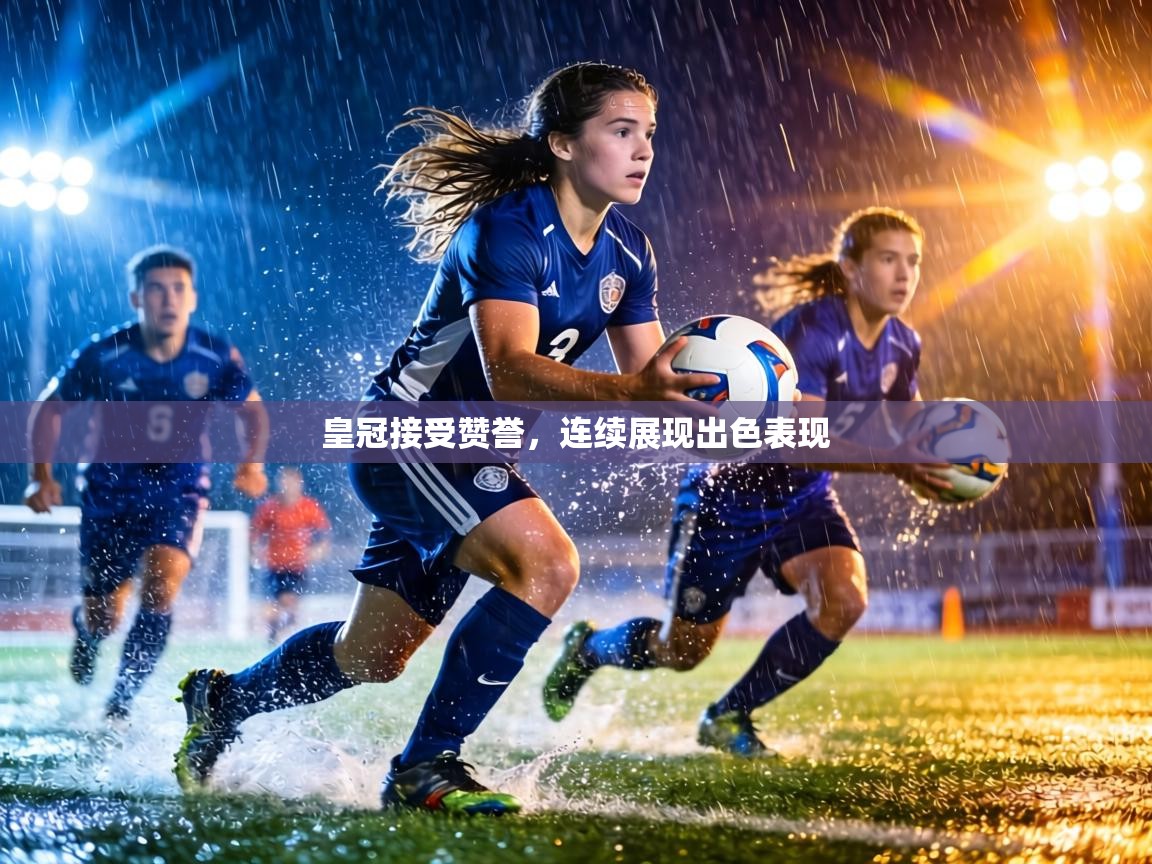 皇冠接受赞誉，连续展现出色表现  第1张